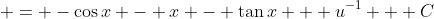 \displaystyle = -\cos{x} - x - \tan{x} + u^{-1} + C