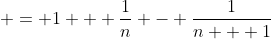 \displaystyle = 1 + \frac{1}{n} - \frac{1}{n + 1}