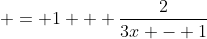 \displaystyle = 1 + \frac{2}{3x - 1}
