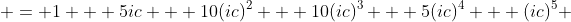 \displaystyle = 1 + 5ic + 10(ic)^2 + 10(ic)^3 + 5(ic)^4 + (ic)^5 