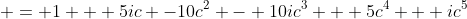 \displaystyle = 1 + 5ic -10c^2 - 10ic^3 + 5c^4 + ic^5