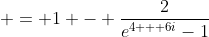 \displaystyle = 1 - \frac{2}{e^{4 + 6i}-1}