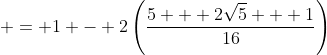 \displaystyle = 1 - 2\left(\frac{5 + 2\sqrt{5} + 1}{16}\right)