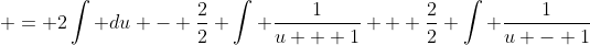 \displaystyle = 2\int du - \frac{2}{2} \int \frac{1}{u + 1} + \frac{2}{2} \int \frac{1}{u - 1}~du