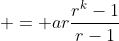 \displaystyle = ar\frac{r^{k}-1}{r-1}