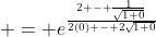 \displaystyle = e^{\frac{2 - \frac{1}{\sqrt{1+0}}}{2(0) - 2\sqrt{1+0}}}