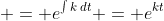 \displaystyle = e^{\int{k\,dt}} = e^{kt}