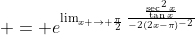 \displaystyle = e^{\lim_{x \to \frac{\pi}{2}}\frac{\frac{\sec^2{x}}{\tan{x}}}{-2(2x-\pi)^{-2}}}