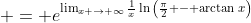 \displaystyle = e^{\lim_{x \to \infty}\frac{1}{x}\ln{\left(\frac{\pi}{2} - \arctan{x}\right)}}