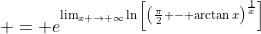 \displaystyle = e^{\lim_{x \to \infty}\ln{\left[\left(\frac{\pi}{2} - \arctan{x}\right)^{\frac{1}{x}}\right]}}