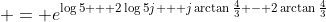 \displaystyle = e^{\log{5} + 2\log{5}j + j\arctan{\frac{4}{3} - 2\arctan{\frac{4}{3}}}