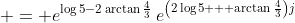 \displaystyle = e^{\log{5}-2\arctan{\frac{4}{3}}}\,e^{\left(2\log{5} + \arctan{\frac{4}{3}}\right)j}