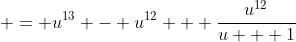 \displaystyle = u^{13} - u^{12} + \frac{u^{12}}{u + 1}