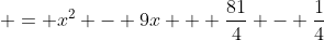 \displaystyle = x^2 - 9x + \frac{81}{4} - \frac{1}{4}