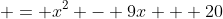 \displaystyle = x^2 - 9x + 20