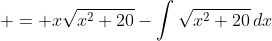 \displaystyle = x{\sqrt{x^2+20}-\int{\sqrt{x^2+20}\,dx