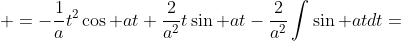 \displaystyle =-\frac{1}{a}t^2\cos at+\frac{2}{a^2}t\sin at-\frac{2}{a^2}\int\sin atdt=