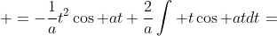 \displaystyle =-\frac{1}{a}t^2\cos at+\frac{2}{a}\int t\cos atdt=