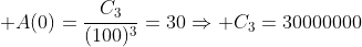 \displaystyle A(0)=\frac{C_3}{(100)^3}=30\Rightarrow C_3=30000000