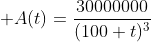 \displaystyle A(t)=\frac{30000000}{(100+t)^3}