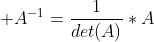 \displaystyle A^{-1}=\frac{1}{det(A)}*A