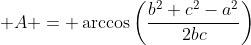 \displaystyle A = \arccos\left(\frac{b^2+c^2-a^2}{2bc}\right)