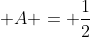 \displaystyle A = \frac{1}{2}