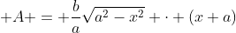 \displaystyle A = \frac{b}{a}\sqrt{a^2-x^2} \cdot (x+a)