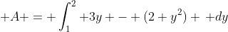 \displaystyle A = \int_1^2 3y - (2+y^2) \, dy