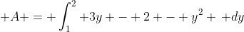 \displaystyle A = \int_1^2 3y - 2 - y^2 \, dy