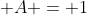 \displaystyle A = 1