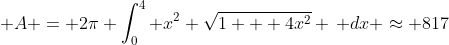 \displaystyle A = 2\pi \int_0^4 x^2 \sqrt{1 + 4x^2} \, dx \approx 817