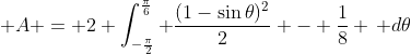 \displaystyle A = 2 \int_{-\frac{\pi}{2}}^{\frac{\pi}{6}} \frac{(1-\sin{\theta})^2}{2} - \frac{1}{8} \, d\theta