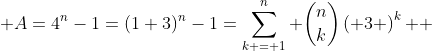 \displaystyle A=4^{n}-1=(1+3)^{n}-1=\sum\limits_{k = 1}^n {\binom{n}{k}\left( 3 \right)^k } 