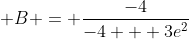 \displaystyle B = \frac{-4}{-4 + 3e^2}
