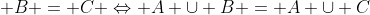 \displaystyle B = C \Leftrightarrow A \cup B = A \cup C