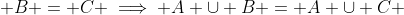 \displaystyle B = C \implies A \cup B = A \cup C 