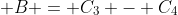 \displaystyle B = C_3 - C_4