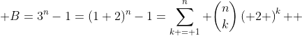 \displaystyle B=3^{n}-1=(1+2)^{n}-1=\sum\limits_{k = 1}^n {\binom{n}{k}\left( 2 \right)^k } 