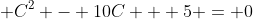 \displaystyle C^2 - 10C + 5 = 0