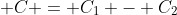 \displaystyle C = C_1 - C_2