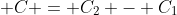 \displaystyle C = C_2 - C_1