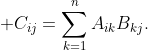 \displaystyle C_{ij}=\sum_{k=1}^{n}A_{ik}B_{kj}.