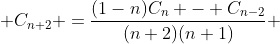 \displaystyle C_{n+2} =\frac{(1-n)C_n - C_{n-2}}{(n+2)(n+1)} 