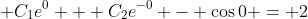 \displaystyle C_1e^0 + C_2e^{-0} - \cos{0} = 2
