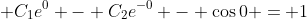 \displaystyle C_1e^0 - C_2e^{-0} - \cos{0} = 1