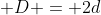 \displaystyle D = 2d