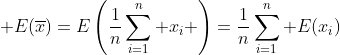 \displaystyle E(\overline{x})=E\left(\frac{1}{n}\sum_{i=1}^n x_i \right)=\frac{1}{n}\sum_{i=1}^n E(x_i)