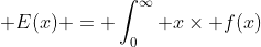 \displaystyle E(x) = \int_0^\infty x\times f(x)~dx