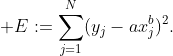 \displaystyle E:=\sum_{j=1}^{N}(y_{j}-ax_{j}^{b})^{2}.